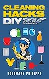 Cleaning Hacks: Saving Time, Money, Health and the Environment DIY (Cleaning, Organizing, Natural cleaning, Cleaning Hacks, Declutter, House cleaning, Efficient cleaning) Cleaning Hacks: Saving Time, Money, Health and the Environment DIY (Cleaning, Organizing, Natural cleaning, Cleaning Hacks, Declutter, House cleaning, Efficient cleaning)