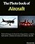 The Photo book of Aircraft. Selected images of classic & vintage planes, cockpits, helicopters, commercial, stunt and military aircraft. (Photo Books 5)