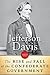 The Rise And Fall Of The Confederate Government by Jefferson Davis