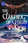 The Claiming of a Virgin King by April  Andrews