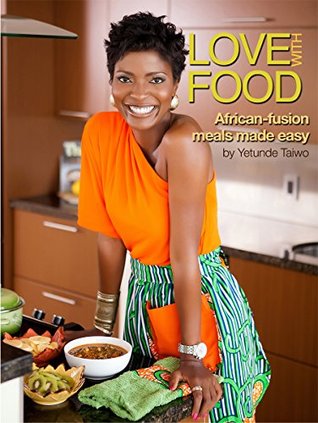 Love with Food : African-fusion meals made easy: Learn how to cook healthy, flavorful, colorful meals (inspired by AFRICA) that bring people together for the love of food.
