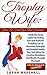 Trophy Wife: How To Find Your Rich Husband: Climb The Social Ladder By Finding Your Rich Husband, Including Law of Attraction Principals and Detailed Guides, Tips And Advice To Find Him