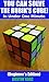 YOU CAN SOLVE THE RUBIK'S CUBE! In Under One Minute by Dustin Yarc YOU CAN SOLVE THE RUBIK'S CUBE! In Under One Minute by Dustin Yarc