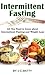 Intermittent Fasting and Weight Loss: All You Need to Know about Intermittent Fasting (intermittent fasting,eat and run, diet fasting, loss weight, improved ... secrets lose weight, cooking Book 1)