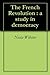 The French Revolution : a study in democracy