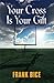 Your Cross is Your Gift by Frank Bice