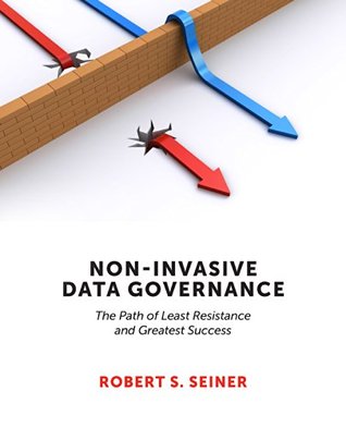 Non-Invasive Data Governance: The Path of Least Resistance and Greatest Success (Kindle Edition)