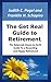 The Get Real Guide to Retirement: The Balanced, Down-to-Earth Guide To a Rewarding and Happy Retirement