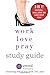 Work, Love, Pray Study Guide