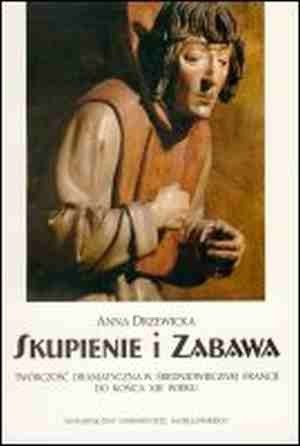 Skupienie i zabawa: twórczość dramatyczna w średniowiecznej Francji do końca XIII wieku (Paperback)