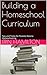 Building a Homeschool Curriculum: Tips and Tricks for Parents New to Homeschooling