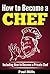 How to Become a Chef: Including How to Become a Private Chef
