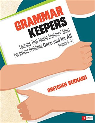 Grammar Keepers: Lessons That Tackle Students′ Most Persistent Problems Once and for All, Grades 4-12 (Corwin Literacy)