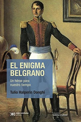 El enigma Belgrano: un héroe para nuestro tiempo (Historia y Cultura) (Spanish Edition)