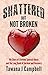 Shattered But Not Broken: My Story of Lifetime Spousal Abuse and the Long Road of Survival and Recovery