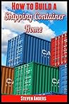 How to Build a Shipping Container Home: Step by Step Guide on How to Build a Shipping Container Home How to Build a Shipping Container Home: Step by Step Guide on How to Build a Shipping Container Home
