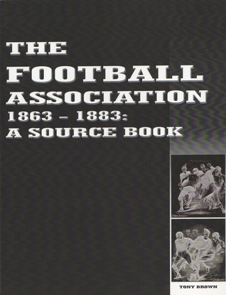 The Football Association 1863-1883: A Source Book (Paperback)