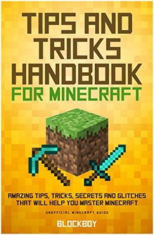 Tips and Tricks Handbook for Minecraft: AMAZING Tips, Tricks, Secrets and Glitches That Will Help You Master Minecraft (MineGuides)