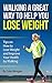 Walking a Great Way to Help You Lose Weight: Tips on How to Lose Weight and Improve Your Health by Walking