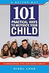 A Better Way: 101 Practical Ways To Motivate Your Child A Better Way: 101 Practical Ways To Motivate Your Child