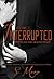 Interrupted Vol 2