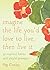 Imagine the Life You'd Love to Live, Then Live It by Peg Conley