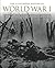 The Illustrated History of World War I: The Battles, Personalities, Events and Key Weapons From All Fronts In The First World War 1914-18