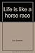 Life is like a horse race