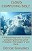 Cloud Computing Bible: A Practical Approach To Cloud Computing Security, Cloud Problems To Be Aware of and More
