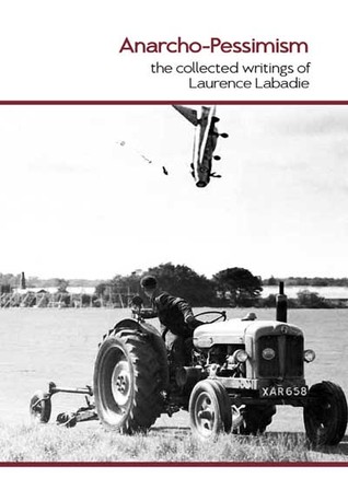 Anarcho-Pessimism: The Collected Writings of Laurence Labadie