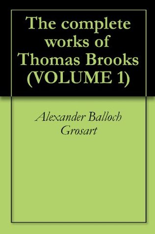 The complete works of Thomas Brooks Volume 1