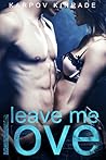 Leave Me Love by Karpov Kinrade