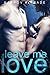 Leave Me Love by Karpov Kinrade