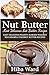 Nut Butter: Most Delicious Nut Butter Recipes: Easy Delicious Peanut Almond Walnut Macadamia Coconut Butter Recipes