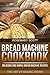 Bread Machine Cookbook: Delicious and Simple Bread Machine Recipes