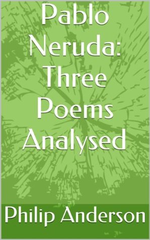 Pablo Neruda: Three Poems Analysed (Kindle Edition)