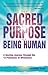 The Sacred Purpose of Being Human: A Journey Through the 12 Principles of Wholeness