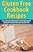 Gluten Free Cookbook Recipes: Fast, Easy and Convenient Gluten Free Recipes for Losing Weight and Living Gluten Free