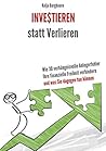 Investieren statt Verlieren: Wie 30 verhängnisvolle Anlegerfehler Ihre finanzielle Freiheit verhindern und was Sie dagegen tun können (German Edition)