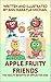 APPLE FRUITY FRIENDS: THE HEALTH BENEFITS OF APPLES FOR KIDS (FROM THE FRUITY FRIENDS SERIES COLLECTION Book 1)