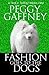 Fashion Goes to the Dogs by Peggy Gaffney Fashion Goes to the Dogs by Peggy Gaffney
