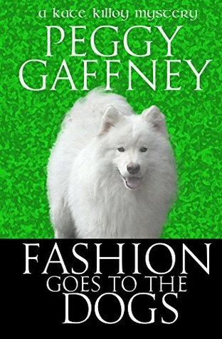 Fashion Goes to the Dogs: A Kate Killoy Mystery - Suspense for the Dog Lover (Kate Killoy Mysteries Book 1)