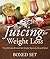 Juicing For Weight Loss: The Ultimate Boxed Set Guide (Speedy Boxed Sets): Smoothies and Juicing Recipes: Smoothies and Juicing Recipes New for 2015