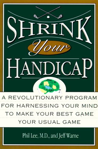 Shrink Your Handicap: A Revolutionary Program from an Acclaimed Psychiatrist and a Top 100 Golf Instructor (Hardcover)