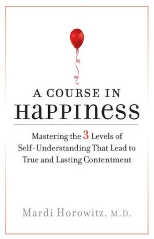 A Course in Happiness: Mastering the 3 Levels of Self-Understanding That Lead to True and Lasting Contentment (Hardcover)