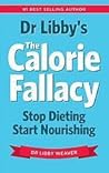 The Calorie Fallacy by Libby Weaver