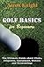 Golf Basics for Beginners: The Ultimate Guide about Clubs, Etiquette, Equipment, History and Terminology