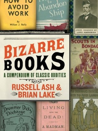 Bizarre Books: A Compendium of Classic Oddities – Wonderfully Twisted Literary Finds and Gut-Bustingly Funny Trivia for Fans (Paperback)