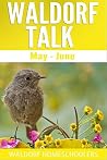 Waldorf Talk: Waldorf and Steiner Education Inspired Ideas for Homeschooling for May and June (Seasonal Rhythm Series Book Three) (Waldorf Homeschool Series 3)