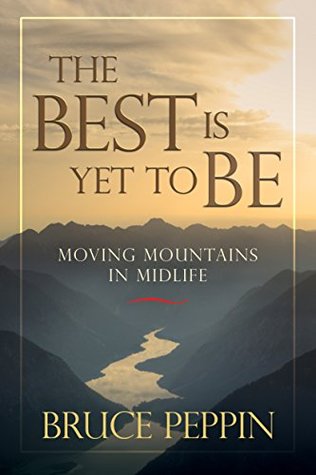 The Best Is Yet to Be: Moving Mountains in Midlife (Kindle Edition)